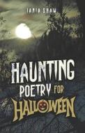 Haunting Poetry For Halloween di Shaw Jania Shaw edito da Independently Published