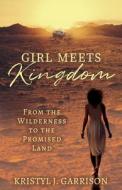 Girl Meets Kingdom: From the Wilderness to the Promised Land di Kristyl J. Garrison edito da TRILOGY CHRISTIAN PUB