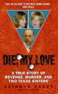 Die, My Love: A True Story of Revenge, Murder, and Two Texas Sisters di Kathryn Casey edito da HARPER TORCH