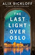 The Last Light Over Oslo di Alix Rickloff edito da HarperCollins Publishers Inc