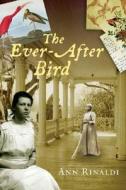 The Ever-After Bird di Ann Rinaldi edito da Houghton Mifflin Harcourt P