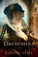 Duchessina: A Novel of Catherine De' Medici di Carolyn Meyer edito da HOUGHTON MIFFLIN