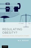 Regulating Obesity?: Government, Society, and Questions of Health di W. A. Bogart edito da OXFORD UNIV PR
