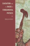 Causation and Its Basis in Fundamental Physics di Douglas Kutach edito da OXFORD UNIV PR