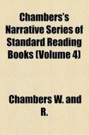 Chambers's Narrative Series Of Standard Reading Books (volume 4) di W & R Chambers Ltd, R. W. Chambers, Chambers W. and R edito da General Books Llc