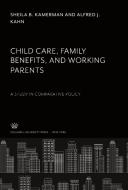 Child Care, Family Benefits, and Working Parents di Sheila B. Kamerman, Alfred J. Kahn edito da Columbia University Press