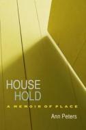 House Hold: A Memoir of Place di Ann Peters edito da UNIV OF WISCONSIN PR