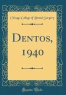 Dentos, 1940 (Classic Reprint) di Chicago College of Dental Surgery edito da Forgotten Books