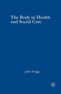 The Body in Health and Social Care di Julia Twigg edito da Macmillan Education UK