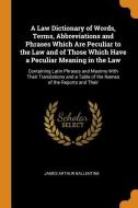 A Law Dictionary of Words, Terms, Abbreviations and Phrases Which Are Peculiar to the Law and of Those Which Have a Pecu di James Arthur Ballentine edito da FRANKLIN CLASSICS TRADE PR