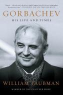 Gorbachev: His Life and Times di William Taubman edito da W W NORTON & CO