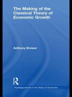 The Making of the Classical Theory of Economic Growth di Anthony Brewer edito da Routledge