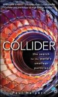 Collider: The Search for the World's Smallest Particles di Paul Halpern edito da WILEY