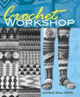Crochet Workshop di James Walters edito da Dover Publications Inc.