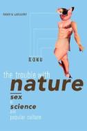 The Trouble with Nature - Sex in Science & Popular  Culture di Roger N. Lancaster edito da University of California Press