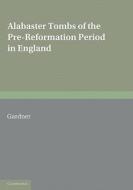 Alabaster Tombs of the Pre-Reformation Period in England di Arthur Gardner edito da Cambridge University Press