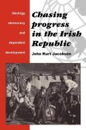 Chasing Progress in the Irish Republic di John Kurt Jacobsen, Kurt Jacobsen edito da Cambridge University Press