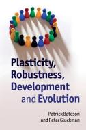 Plasticity, Robustness, Development and Evolution di Patrick (Professor Sir Bateson, Peter (Professor Gluckman edito da Cambridge University Press