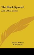 The Black Spaniel: And Other Stories di ROBERT HICHENS edito da Kessinger Publishing
