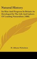 Natural History: Its Rise and Progress in Britain as Developed in the Life and Labors of Leading Naturalists (1886) di H. Alleyne Nicholson edito da Kessinger Publishing