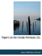 Papers on the Female Perineum, Etc. di James Matthews Duncan edito da BiblioLife