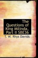 The Questions Of King Milinda, Part Ii Sbe36 di T W Rhys Davids edito da Bibliolife