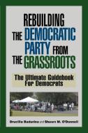 Rebuilding the Democratic Party from the Grassroots di Shawn M. O'Donnell, Drucilla Badurina edito da iUniverse