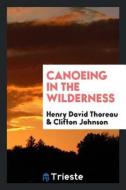Canoeing in the Wilderness di Henry David Thoreau, Clifton Johnson edito da LIGHTNING SOURCE INC