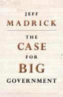 The Case for Big Government di Jeff Madrick edito da Princeton University Press