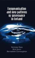 Europeanisation and New Patterns of Governance in Ireland di Nicholas Rees, Brid Quinn, Bernadette Connaughton edito da MANCHESTER UNIV PR