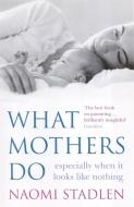 What Mothers Do di Naomi Stadlen edito da Little, Brown Book Group