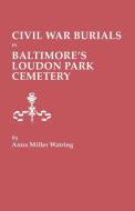 Civil War Burials in Baltimore's Loudon Park Cemetery di Anna Miller Watring edito da Clearfield