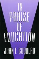 In Praise Of Education di John I. Goodlad edito da Teachers' College Press