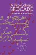 A Two-Colored Brocade: The Imagery of Persian Poetry di Annemarie Schimmel edito da UNIV OF NORTH CAROLINA PR