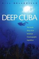 Deep Cuba: The Inside Story of an American Oceanographic Expedition di Bill Belleville edito da UNIV OF GEORGIA PR