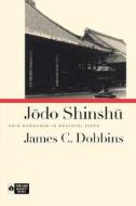 Jodo Shinshu: Shin Buddhism in Medieval Japan di James C. Dobbins edito da UNIV OF HAWAII PR