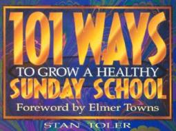 101 Ways to Grow a Healthy Sunday School di Stan Toler edito da Beacon Hill Press of Kansas City