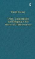 Trade, Commodities And Shipping In The Medieval Mediterranean di David Jacoby edito da Taylor & Francis Ltd