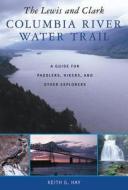 The Lewis and Clark Columbia River Water Trail: A Guide for Paddlers, Hikers, and Other Explorers di Keith G. Hay edito da Timber Press (OR)