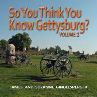 So You Think You Know Gettysburg? Volume 2 di James Gindlesperger, Suzanne Gindlesperger edito da JOHN F BLAIR PUBL