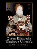 Queen Elizabeth's Wardrobe Unlock'd di Janet Arnold edito da Maney Publishing