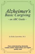 Alzheimer's Basic Caregiving - An ABC Guide di Kathy Laurenhue Ma edito da LIGHTNING SOURCE INC