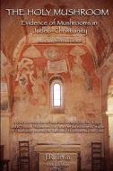 The Holy Mushroom: Evidence of Mushrooms in Judeo-Christianity: A Critical Re-Evaluation of the Schism Between John M. Allegro and R. Gor di J. R. Irvin edito da Gnostic Media Research & Publishing