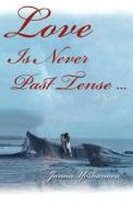 Love Is Never Past Tense ... di Janna Yeshanova edito da Life-Spark, LLC