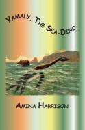Yamaly, the Sea-Dino di Amina Harrison edito da Amina Harrison