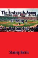 The Ecstasy & Agony of Being a Red Sox Fan di Stanley Harris edito da CRITICAL CHOICES