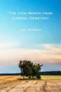 The View North from Liberal Cemetery di Joel Wapnick edito da Wapiti Press