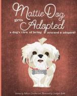 MattieDog Gets Adopted: a dog's view of being rescued and adopted di Rebecca Sanchez edito da LIGHTNING SOURCE INC