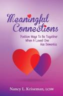 Meaningful Connections: Positive Ways To Be Together When A Loved One Has Dementia di Nancy L. Kriseman edito da LIGHTNING SOURCE INC