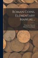 Roman Coins, Elementary Manual .. di Francesco Gnecchi, Alfred Watson Hands edito da LIGHTNING SOURCE INC